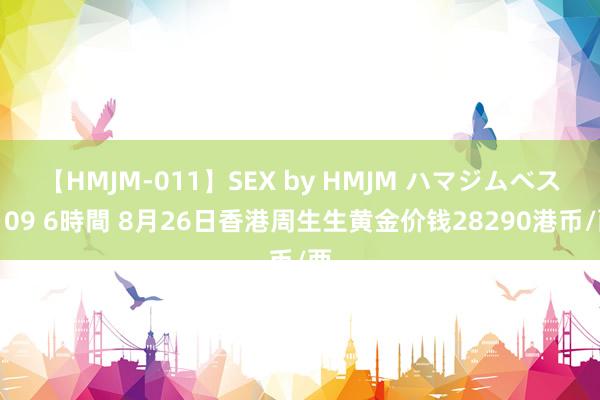 【HMJM-011】SEX by HMJM ハマジムベスト09 6時間 8月26日香港周生生黄金价钱28290港币/两