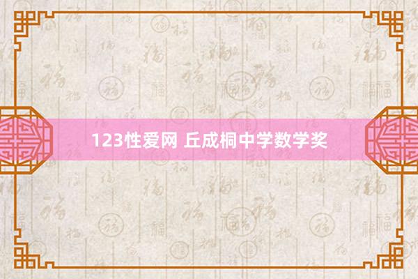 123性爱网 丘成桐中学数学奖